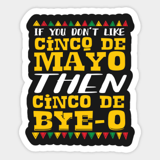 If You Don't Like Cinco De Mayo Then Cinco De Bye-o Sticker